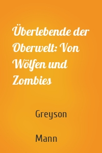 Überlebende der Oberwelt: Von Wölfen und Zombies