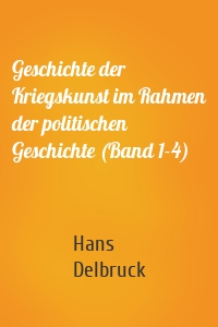 Geschichte der Kriegskunst im Rahmen der politischen Geschichte (Band 1-4)