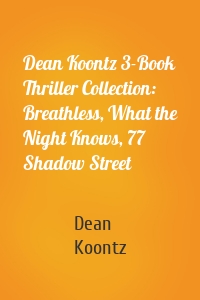 Dean Koontz 3-Book Thriller Collection: Breathless, What the Night Knows, 77 Shadow Street