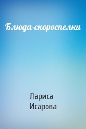 Обложка книги «Блюда-скороспелки» — Лариса Исарова