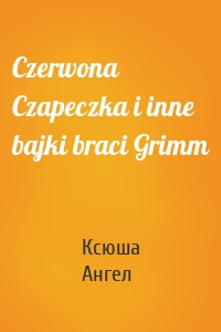 Czerwona Czapeczka i inne bajki braci Grimm