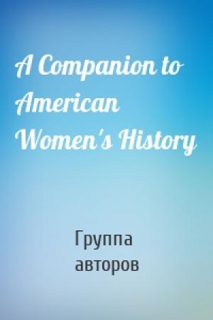 Обложка книги «A Companion to American Women's History» — Группа авторов