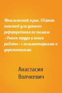 Итальянский язык. Сборник текстов для устного реферирования по темам «Рынок труда и поиск работы» с комментариями и упражнениями