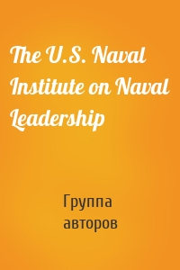 The U.S. Naval Institute on Naval Leadership