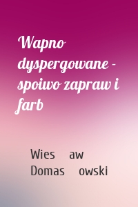 Wapno dyspergowane - spoiwo zapraw i farb