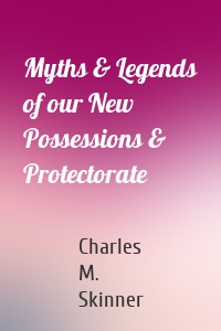 Myths & Legends of our New Possessions & Protectorate