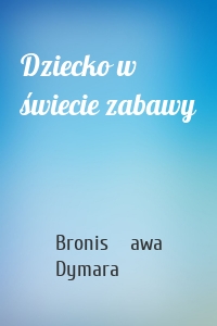 Dziecko w świecie zabawy