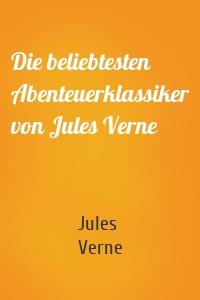 Die beliebtesten Abenteuerklassiker von Jules Verne
