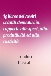Le livree dei nostri volatili domestici in rapporto allo sport, alla produttività ed alla rusticità