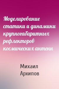 Моделирование статики и динамики крупногабаритных рефлекторов космических антенн
