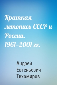 Краткая летопись СССР и России. 1961—2001 гг.