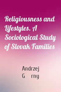 Religiousness and Lifestyles. A Sociological Study of Slovak Families