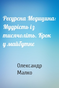 Ресурсна Медицина: Мудрість із тисячоліть. Крок у майбутнє