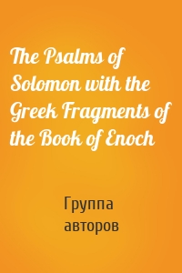 The Psalms of Solomon with the Greek Fragments of the Book of Enoch