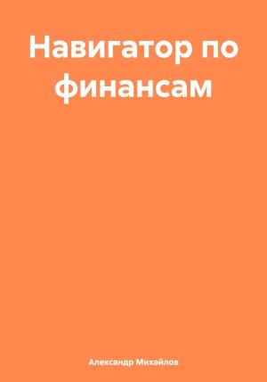 Обложка книги «Навигатор по финансам» — Александр Михайлов