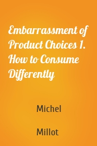 Embarrassment of Product Choices 1. How to Consume Differently