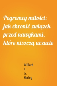 Pogromcy miłości: jak chronić związek przed nawykami, które niszczą uczucie