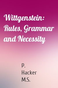 Wittgenstein: Rules, Grammar and Necessity