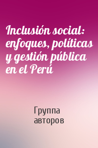 Inclusión social: enfoques, políticas y gestión pública en el Perú