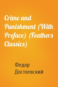 Crime and Punishment (With Preface) (Feathers Classics)
