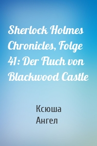 Sherlock Holmes Chronicles, Folge 41: Der Fluch von Blackwood Castle