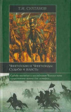 Обложка книги «Чингиз-хан и Чингизиды. Судьба и власть» — Турсун Султанов