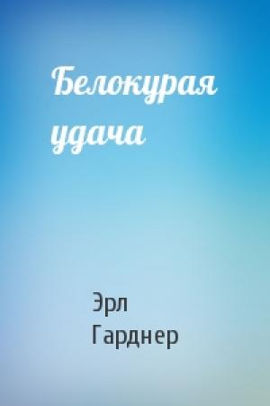 Обложка книги «Белокурая удача» — Эрл Гарднер