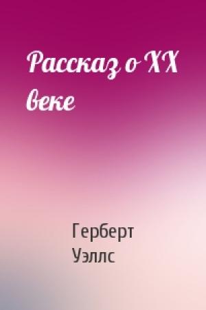 Обложка книги «Рассказ о XX веке» — Герберт Уэллс