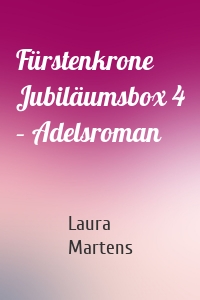Fürstenkrone Jubiläumsbox 4 – Adelsroman