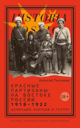 Обложка книги «Красные партизаны на востоке России 1918–1922. Девиации, анархия и террор» — Алексей Тепляков