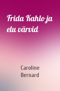 Frida Kahlo ja elu värvid