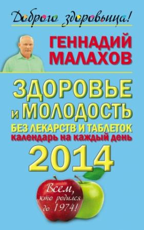 Обложка книги «Здоровье и молодость без лекарств и таблеток. Календарь на каждый день 2014 года. Всем, кто родился до 1974!» — Геннадий Малахов