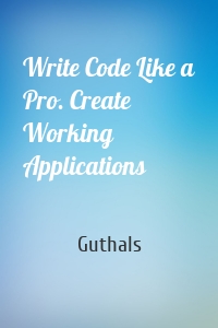 Write Code Like a Pro. Create Working Applications