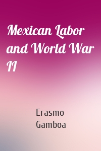 Mexican Labor and World War II