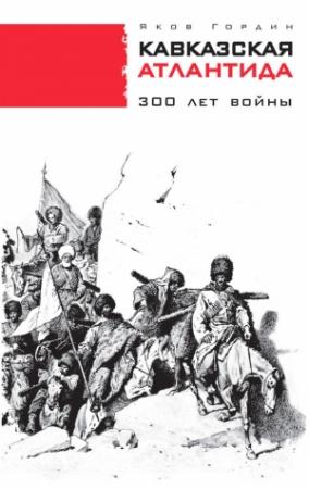 Обложка книги «Кавказская Атлантида. 300 лет войны» — Яков Гордин