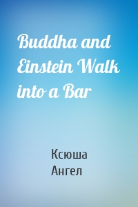 Buddha and Einstein Walk into a Bar