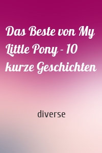 Das Beste von My Little Pony - 10 kurze Geschichten