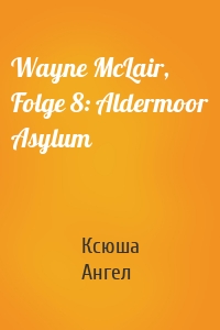 Wayne McLair, Folge 8: Aldermoor Asylum