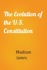 The Evolution of the U.S. Constitution