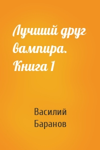 Лучший друг вампира. Книга 1