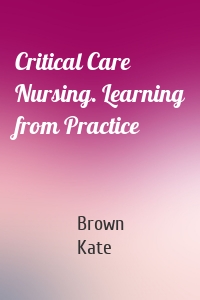 Critical Care Nursing. Learning from Practice