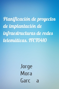 Planificación de proyectos de implantación de infraestructuras de redes telemáticas. IFCT0410