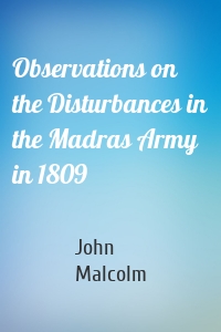 Observations on the Disturbances in the Madras Army in 1809