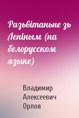 Обложка книги «Разьвiтаньне зь Ленiным (на белорусском языке)» — Владимир Алексеевич Орлов