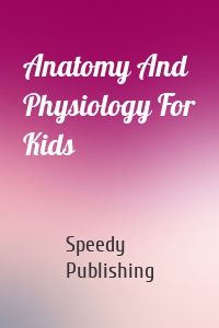 Anatomy And Physiology For Kids