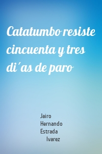 Catatumbo resiste cincuenta y tres días de paro