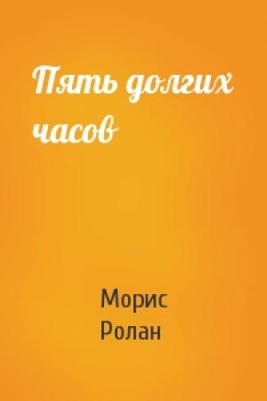 Обложка книги «Пять долгих часов» — Морис Ролан