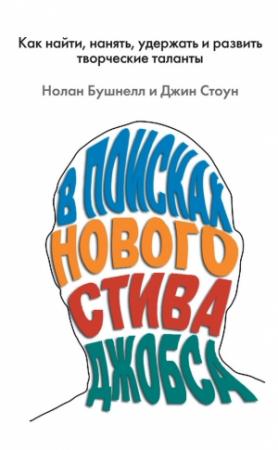 Обложка книги «В поисках нового Стива Джобса. Как найти, нанять, удержать и развить творческие таланты» — Джин Стоун, Нолан Бушнелл