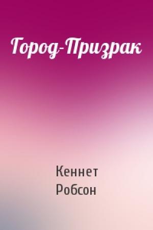 Обложка книги «Город-Призрак» — Кеннет Робсон