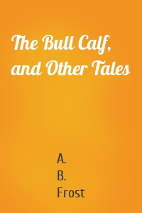 The Bull Calf, and Other Tales